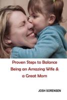 Proven Steps to Balance Being an Amazing Wife and a Great Mom.