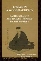 THE ESSAYS IN A WOOD BACKPACK: BASHŌ'S HAIKUS AND HAIKUS INSPIRED BY THEM PART 2
