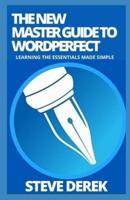 The New Master Guide To WordPerfect: Learning the Essentials Made Simple