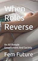 When Roles Reverse: An All Female Government And Society
