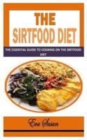 THE SIRTFOOD DIET: The Essential Guide to Cooking On the Sirtfood Diet