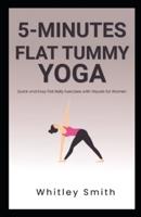 5-MINUTES FLAT TUMMY YOGA: Quick and Easy Flat Belly Exercises with Visuals for Women