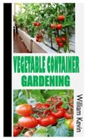 VEGETABLE CONTAINER GARDENING: A complete guide on Vegetable Container Gardening