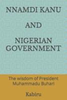 NNAMDI KANU AND NIGERIAN GOVERNMENT: The wisdom of President Muhammadu Buhari
