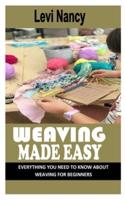 WEAVING MADE EASY: Everything You Need To Know About Weaving For Beginners
