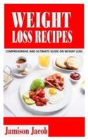 WEIGHT LOSS RECIPES: Comprehensive and Ultimate Guide On Weight Loss Recipes