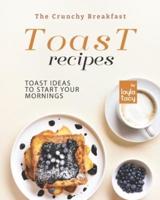 The Crunchy Breakfast Toast: Toast Ideas to Start Your Mornings