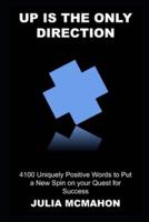 Up is the Only Direction: 4100 Uniquely Positive Words to Put a New Spin on your Quest for Success