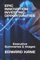EPIC INNOVATION INVESTING OPPORTUNITIES: Executive Summaries & Images