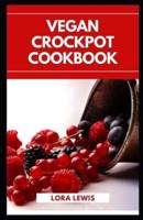 Vegan Crockpot Cookbook: Discover Tons Of Healthy Plant-Based Slow Cooker Recipes