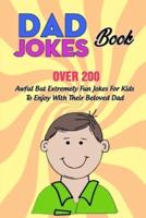 Dad Jokes Book: Over 200 Awful But Extremely Fun Jokes For Kids To Enjoy With Their Beloved Dad