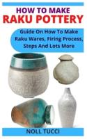 HOW TO MAKE RAKU POTTERY: Guide On How To Make Raku Wares, Firing Process, Steps And Lots More