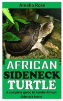 AFRICAN SIDENECK TURTLE: A COMPLETE GUIDE TO HANDLE AFRICAN SIDENECK TURTLE