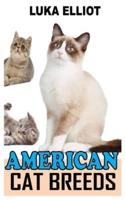 AMERICAN CAT BREEDS: A COMPLETE CARE GUIDE TO AMERICAN CAT BREEDS