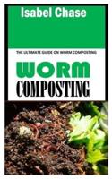 WORM COMPOSTING: The Ultimate Guide on Worm Composting