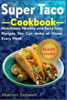 The Super Taco Cookbook: Nutritious, Healthy and Tasty Taco Recipes You Can Make at Home Every Week