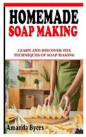 HOMEMADE SOAP MAKING: Learn and Discover the Techniques of Soap Making