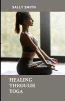 HEALING THROUGH YOGA : Work through grief with a collection of  several meditations and yoga poses