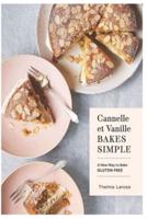 Cannelle: Et Vanille Bakes Simple A New Way to Bake Gluten-Free