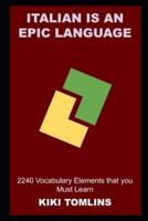 Italian is an Epic Language: 2240 Vocabulary Elements that you Must Learn