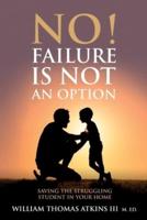 No!  Failure Is Not An Option: Saving the struggling student in your home