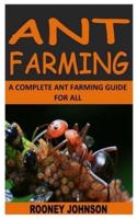 ANT FARMING: A COMPLETE ANT FARMING GUIDE FOR ALL