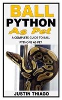 BALL PYTHON AS PET: A COMPLETE GUIDE TO BALL PYTHONS AS PET