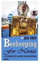 BEEKEEPING FOR NOVICE: A COMPLETE GUIDE FOR KEEPING BEES