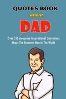 Quotes Book About Dad: Over 350 Awesome Inspirational Quotations About The Greatest Man In The World