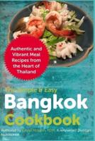 The Simple & Easy Bangkok Cookbook: Authentic and Vibrant Meal Recipes from the Heart of Thailand