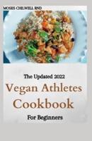 The Updated 2022 Vegan Athletes Cookbook For Beginners : 100+ Whole-Foods Recipes to Fuel Your Body