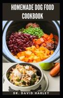 HOMEMADE DOG FOOD COOKBOOK: Simple Homemade Nutritious Meals for Your Canine Friend