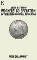 A New History of Workers' Co-operation in the British Industrial Revolution