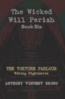The Torture Parlour : The Wicked Will Perish ( 6 )