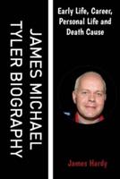 JAMES MICHAEL TYLER BIOGRAPHY: Early Life, Career, Personal Life and Death Cause