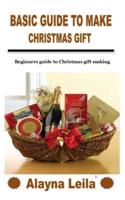 BASIC GUIDE TO MAKE CHRISTMAS GIFT: Beginners guide to Christmas gift making