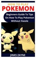 HOW TO PLAY POKEMON: Beginners Guide To Tips On How To Play Pokemon Without Hassle