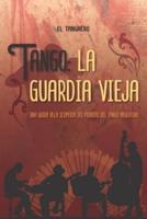 Tango la guardia vieja: Una guida alla scoperta dei pionieri del tango argentino