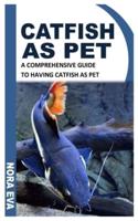 CATFISH AS PET: A COMPREHENSIVE GUIDE TO HAVING CATFISH AS PET