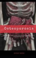 OSTEOPOROSIS: The complete Guide on How to increase bone health to live a long and Happy life
