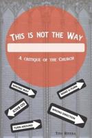 This is not the Way: A Critique of the Church