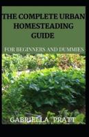 The Complete Urban Homesteading Guide For Beginners And Dummies