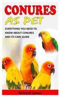CONURES AS PET: EVERYTHING YOU NEED TO KNOW ABOUT CONURES AND ITS CARE GUIDE