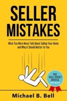 Seller Mistakes: What You Were Never Told About Selling Your Home and Why It Should Matter to You