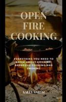 OPEN FIRE COOKING: Everything you need to know about grilling, barbeque cooking and smoking
