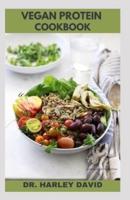 VEGAN PROTEIN COOKBOOK: Healthy And Delicious Whole Food, Plant Based Recipes For Healthy living