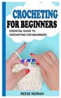 CROCHETING FOR BEGINNERS: ESSENTIAL GUIDE TO CROCHETING FOR BEGINNERS