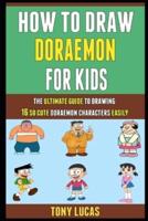 How To Draw Doraemon For Kids: The Ultimate Guide To Drawing 16 So Cute Doraemon Characters Easily.