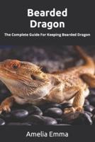 Bearded Dragon: The Complete Guide For Keeping Bearded Dragon