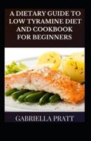 A Dietary Guide To Low Tyramine Diet And Cookbook For Beginners
